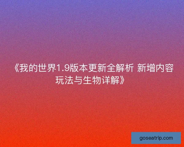 《我的世界1.9版本更新全解析 新增内容玩法与生物详解》