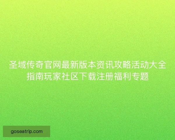 圣域传奇官网最新版本资讯攻略活动大全指南玩家社区下载注册福利专题